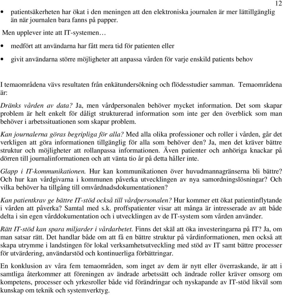 vävs resultaten från enkätundersökning och flödesstudier samman. Temaområdena är: Dränks vården av data? Ja, men vårdpersonalen behöver mycket information.