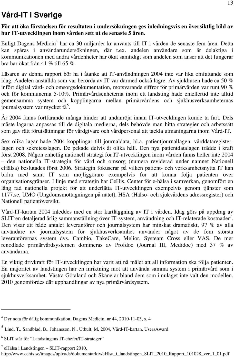 andelen användare som är delaktiga i kommunikationen med andra vårdenheter har ökat samtidigt som andelen som anser att det fungerar bra har ökat från 41 % till 65 %.