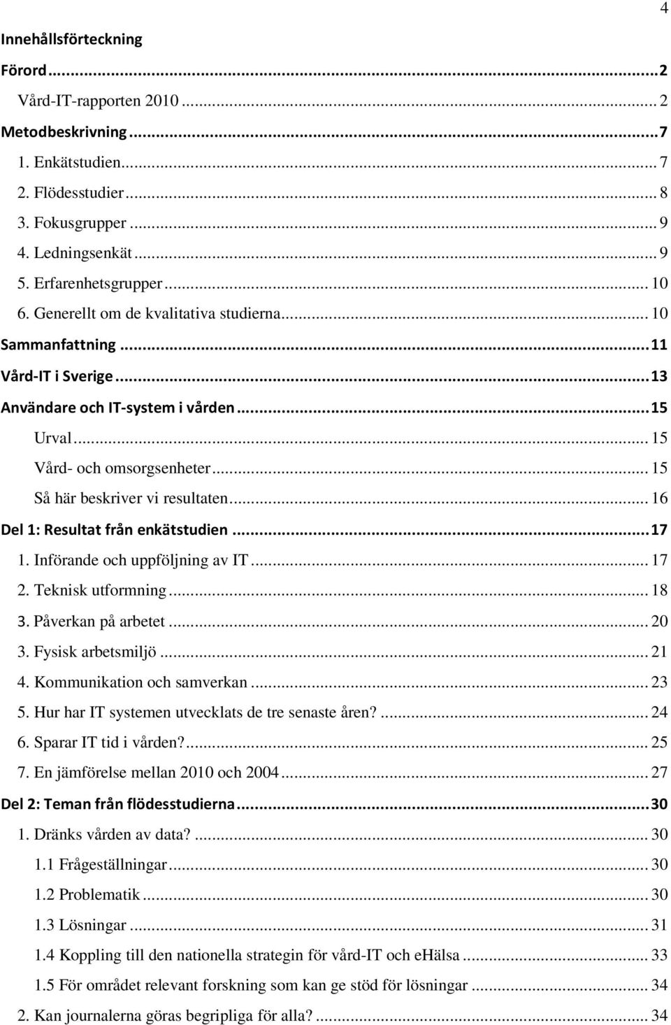 .. 16 Del 1: Resultat från enkätstudien...17 1. Införande och uppföljning av IT... 17 2. Teknisk utformning... 18 3. Påverkan på arbetet... 20 3. Fysisk arbetsmiljö... 21 4.