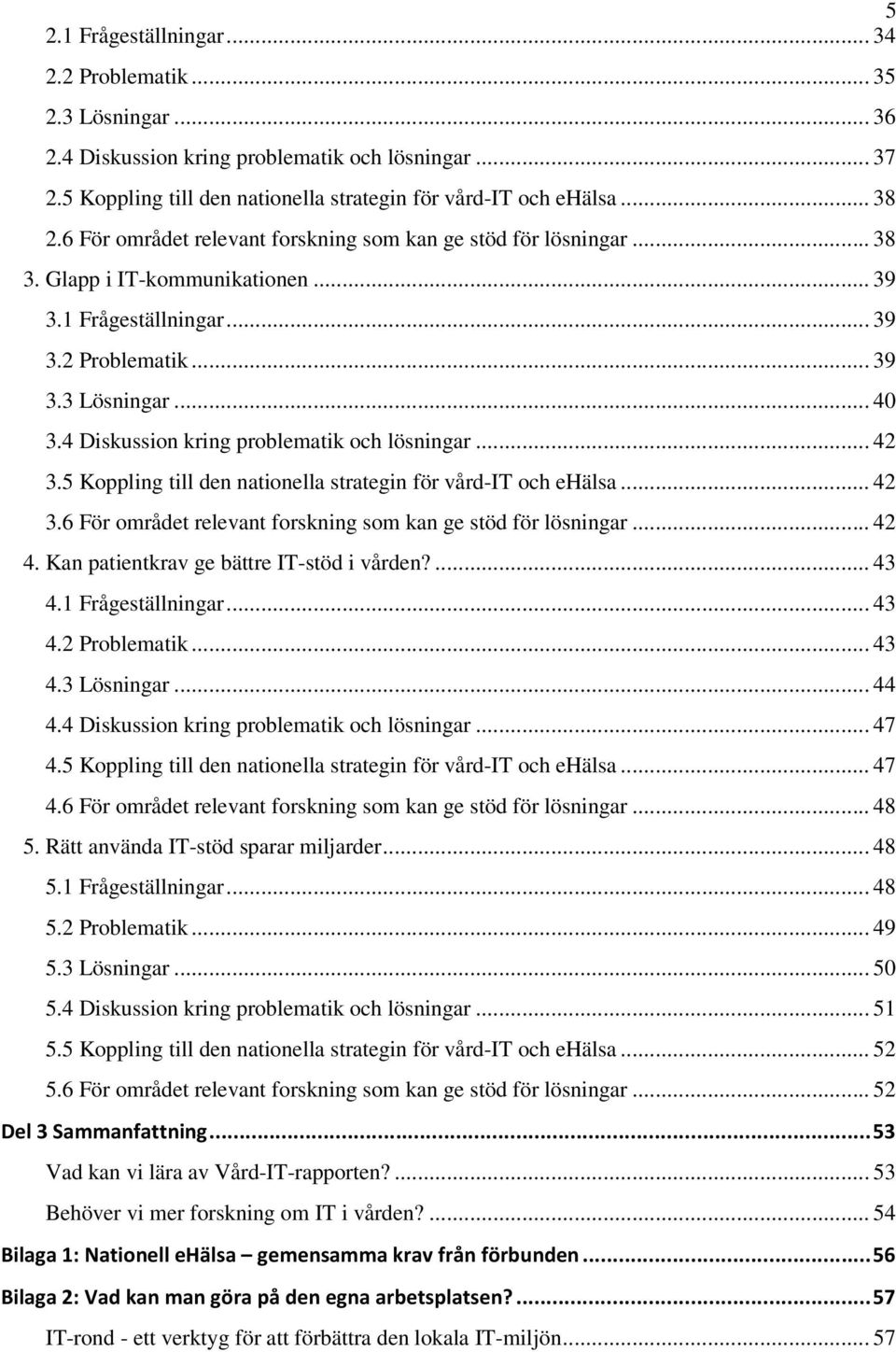 4 Diskussion kring problematik och lösningar... 42 3.5 Koppling till den nationella strategin för vård-it och ehälsa... 42 3.6 För området relevant forskning som kan ge stöd för lösningar... 42 4.