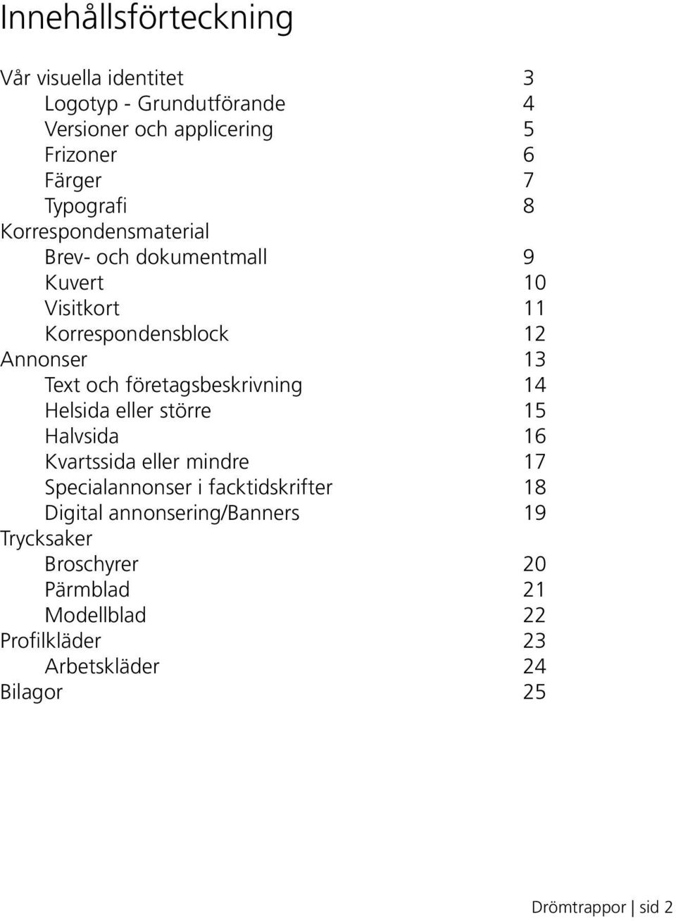 företagsbeskrivning 14 Helsida eller större 15 Halvsida 16 Kvartssida eller mindre 17 Specialannonser i facktidskrifter 18