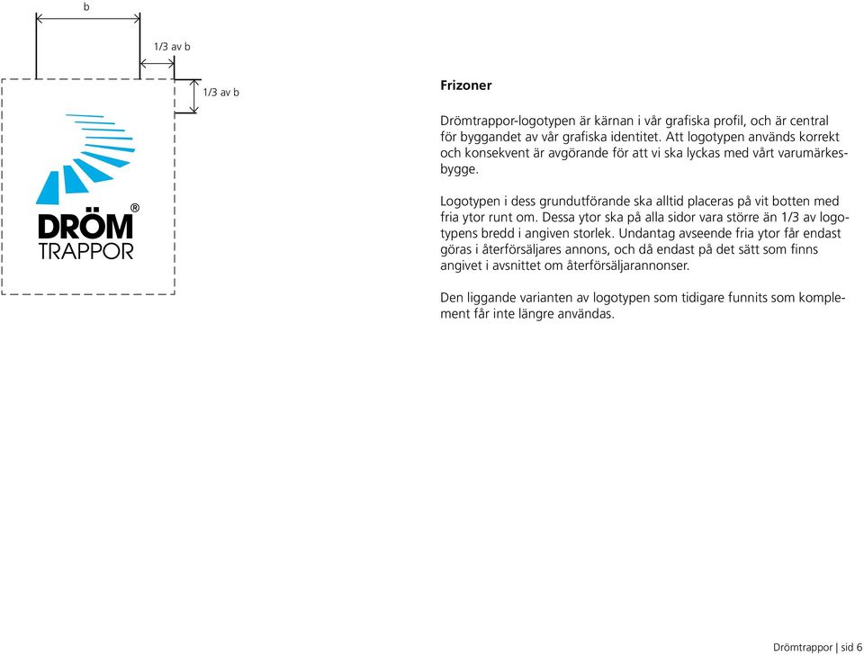 Logotypen i dess grundutförande ska alltid placeras på vit botten med fria ytor runt om.