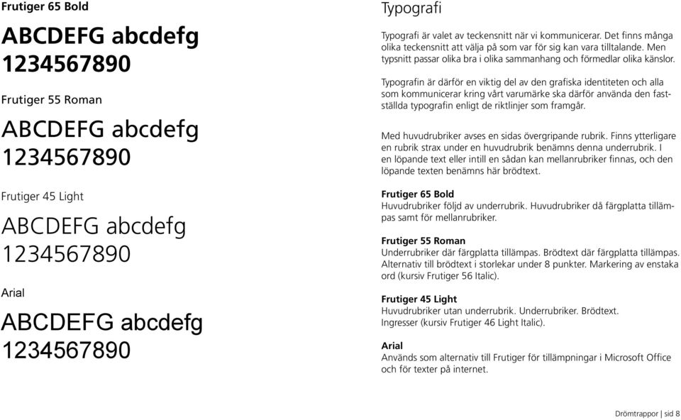 Typografin är därför en viktig del av den grafiska identiteten och alla som kommunicerar kring vårt varumärke ska därför använda den fastställda typografin enligt de riktlinjer som framgår.