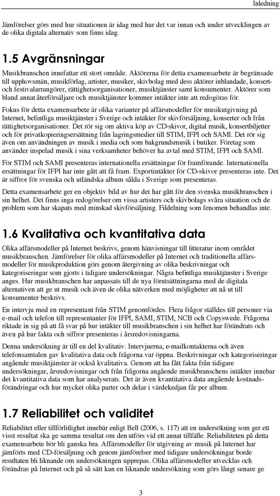 Aktörerna för detta examensarbete är begränsade till upphovsmän, musikförlag, artister, musiker, skivbolag med dess aktörer inblandade, konsertoch festivalarrangörer, rättighetsorganisationer,