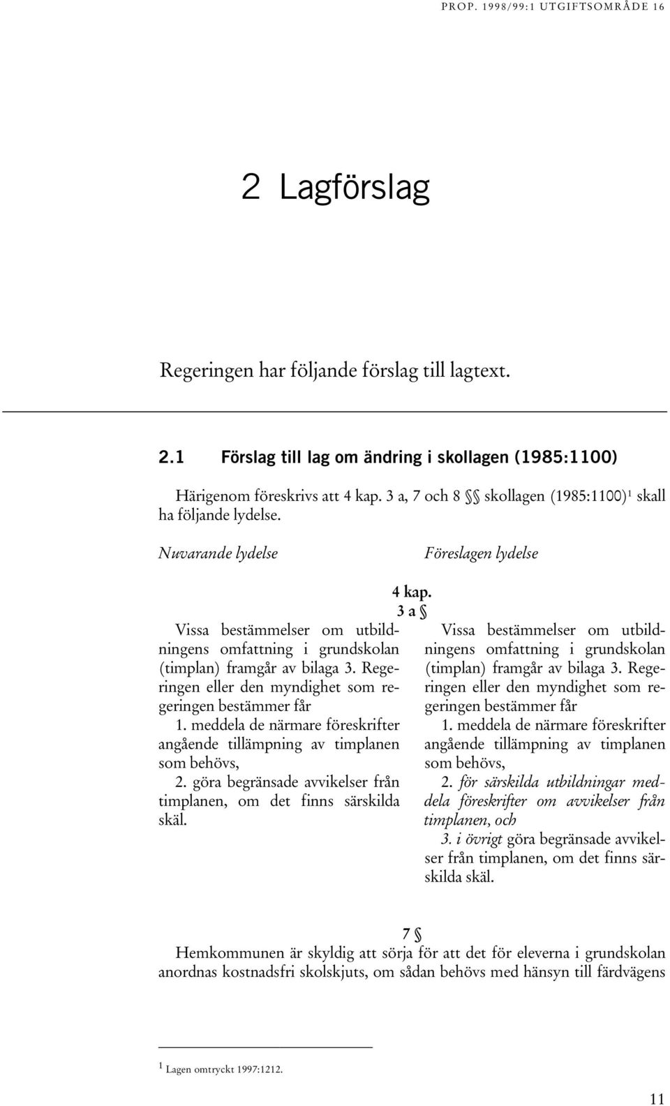 Regeringen eller den myndighet som regeringen bestämmer får. meddela de närmare föreskrifter angående tillämpning av timplanen som behövs, 2.