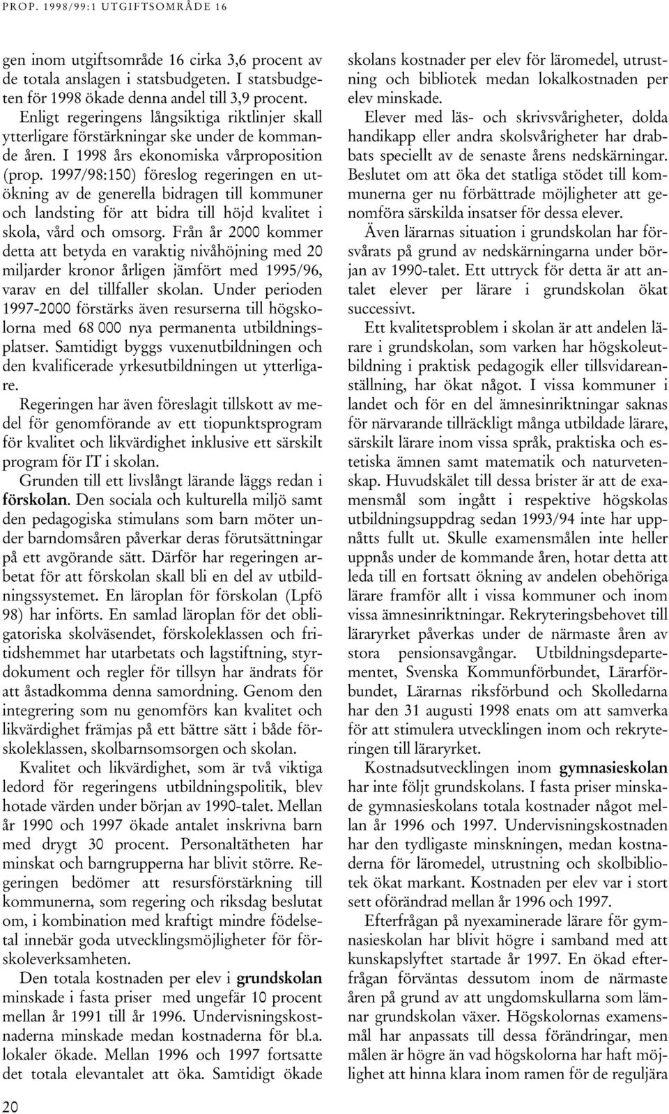 997/98:50) föreslog regeringen en utökning av de generella bidragen till kommuner och landsting för att bidra till höjd kvalitet i skola, vård och omsorg.