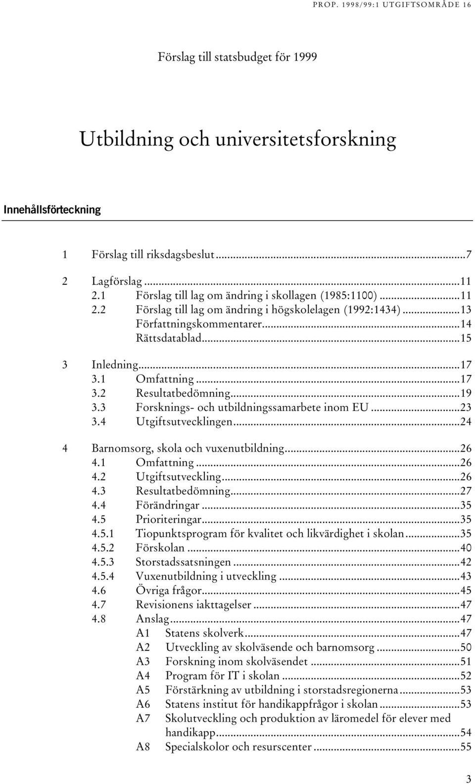 ..24 4 Barnomsorg, skola och vuxenutbildning...26 4. Omfattning...26 4.2 Utgiftsutveckling...26 4.3 Resultatbedömning...27 4.4 Förändringar...35 