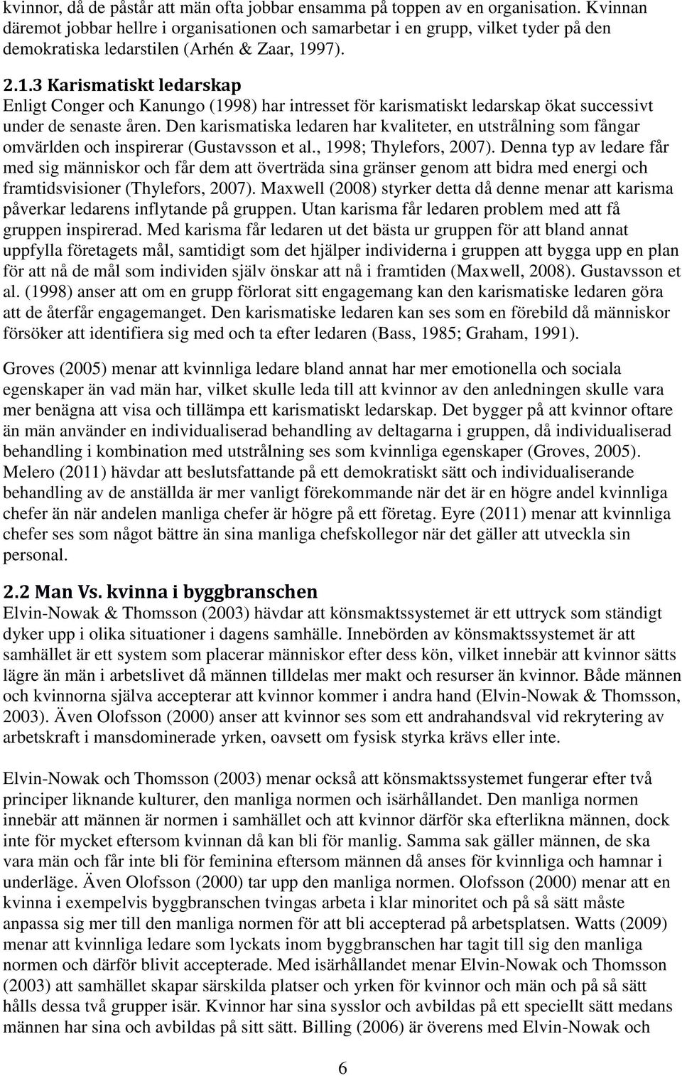 97). 2.1.3 Karismatiskt ledarskap Enligt Conger och Kanungo (1998) har intresset för karismatiskt ledarskap ökat successivt under de senaste åren.