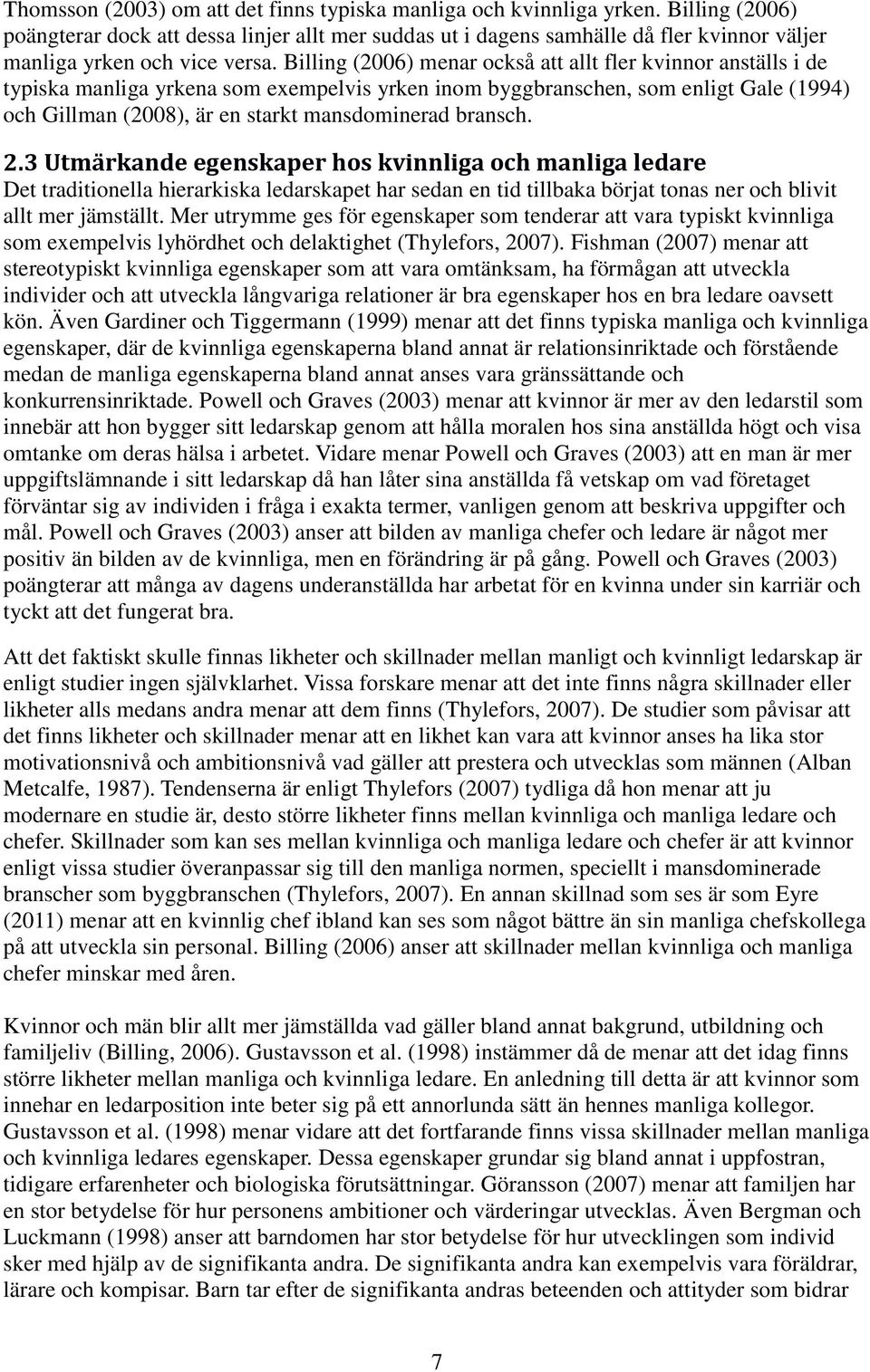 Billing (2006) menar också att allt fler kvinnor anställs i de typiska manliga yrkena som exempelvis yrken inom byggbranschen, som enligt Gale (1994) och Gillman (2008), är en starkt mansdominerad