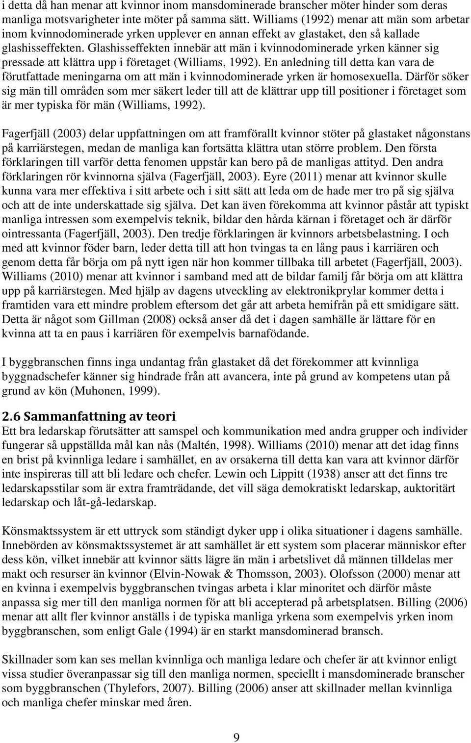 Glashisseffekten innebär att män i kvinnodominerade yrken känner sig pressade att klättra upp i företaget (Williams, 1992).