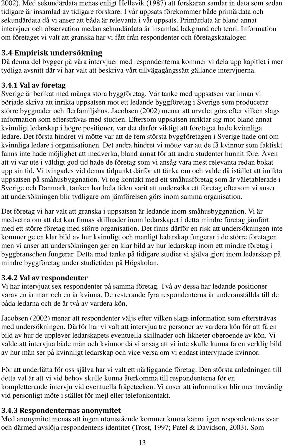 Primärdata är bland annat intervjuer och observation medan sekundärdata är insamlad bakgrund och teori.