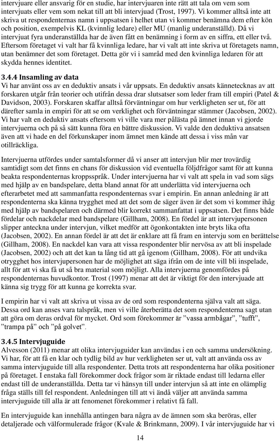 Då vi intervjuat fyra underanställda har de även fått en benämning i form av en siffra, ett eller två.