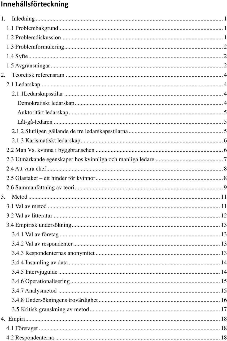 .. 6 2.2 Man Vs. kvinna i byggbranschen... 6 2.3 Utmärkande egenskaper hos kvinnliga och manliga ledare... 7 2.4 Att vara chef... 8 2.5 Glastaket ett hinder för kvinnor... 8 2.6 Sammanfattning av teori.