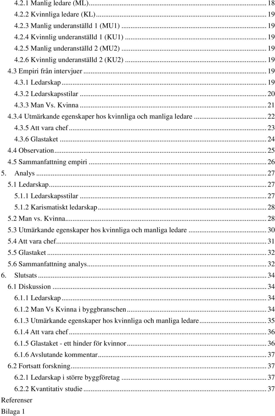 .. 23 4.3.6 Glastaket... 24 4.4 Observation... 25 4.5 Sammanfattning empiri... 26 5. Analys... 27 5.1 Ledarskap... 27 5.1.1 Ledarskapsstilar... 27 5.1.2 Karismatiskt ledarskap... 28 5.2 Man vs.