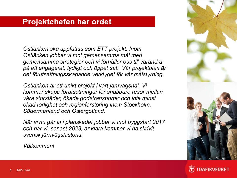 Vår projektplan är det förutsättningsskapande verktyget för vår målstyrning. Ostlänken är ett unikt projekt i vårt järnvägsnät.