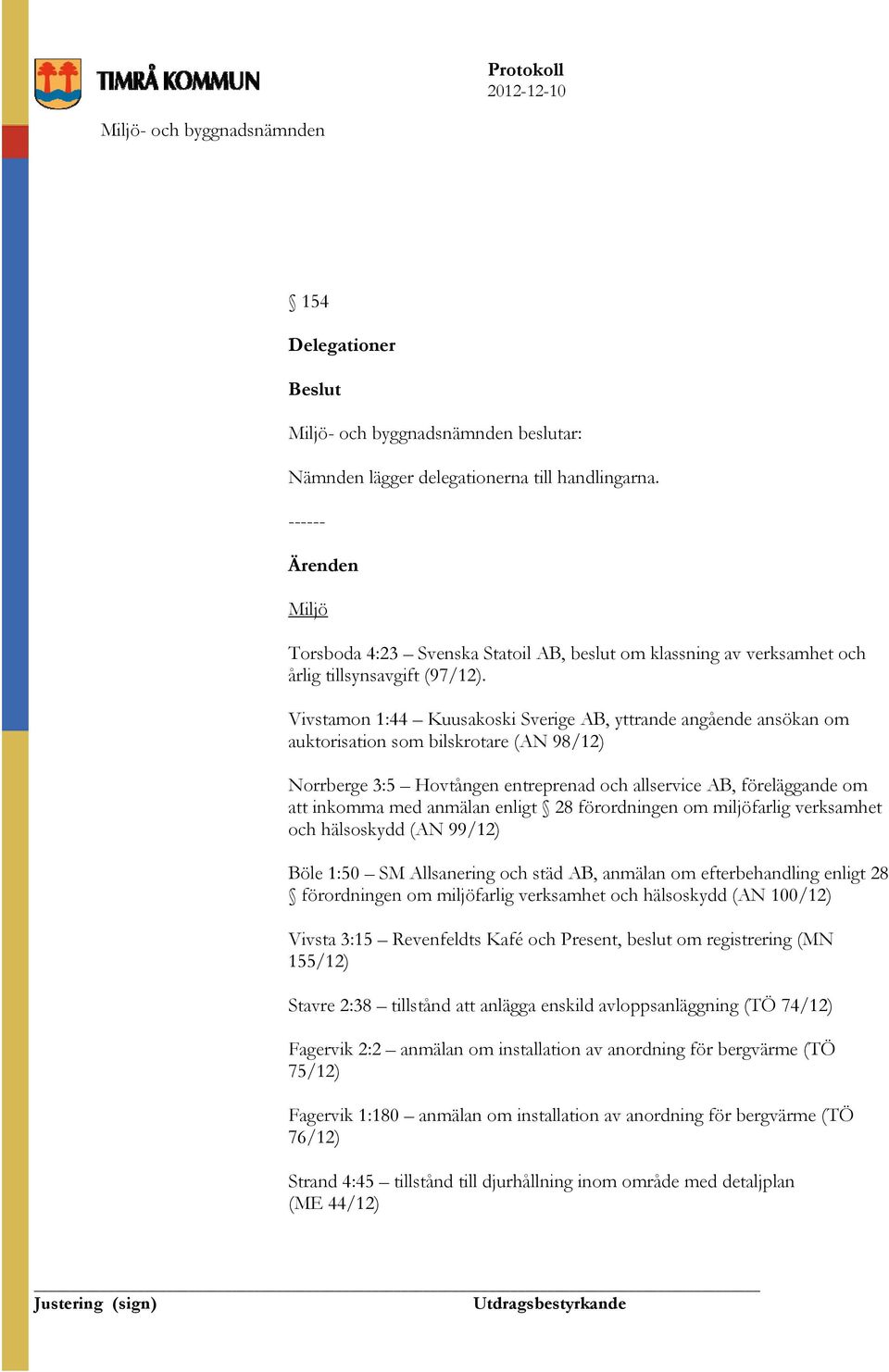 Vivstamon 1:44 Kuusakoski Sverige AB, yttrande angående ansökan om auktorisation som bilskrotare (AN 98/12) Norrberge 3:5 Hovtången entreprenad och allservice AB, föreläggande om att inkomma med