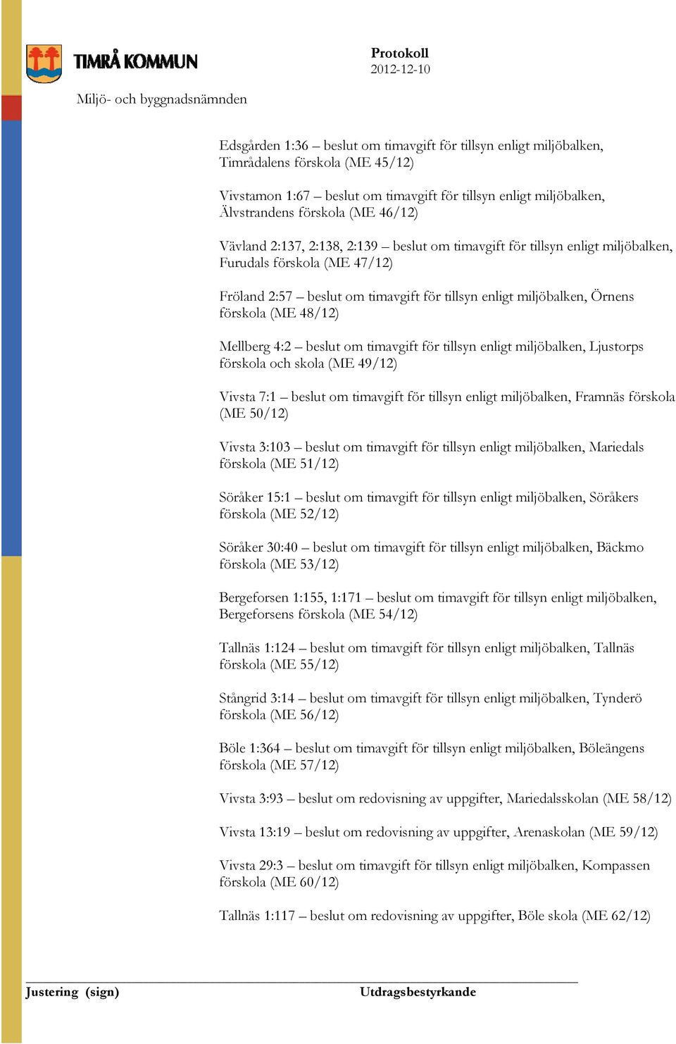 48/12) Mellberg 4:2 beslut om timavgift för tillsyn enligt miljöbalken, Ljustorps förskola och skola (ME 49/12) Vivsta 7:1 beslut om timavgift för tillsyn enligt miljöbalken, Framnäs förskola (ME