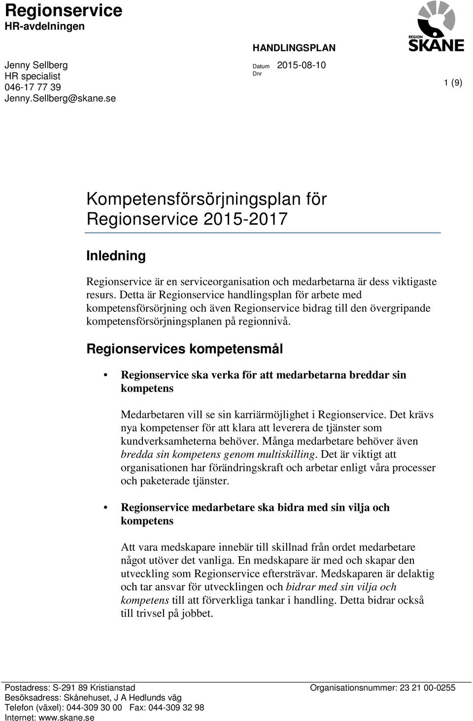 Detta är handlingsplan för arbete med kompetensförsörjning och även bidrag till den övergripande kompetensförsörjningsplanen på regionnivå.