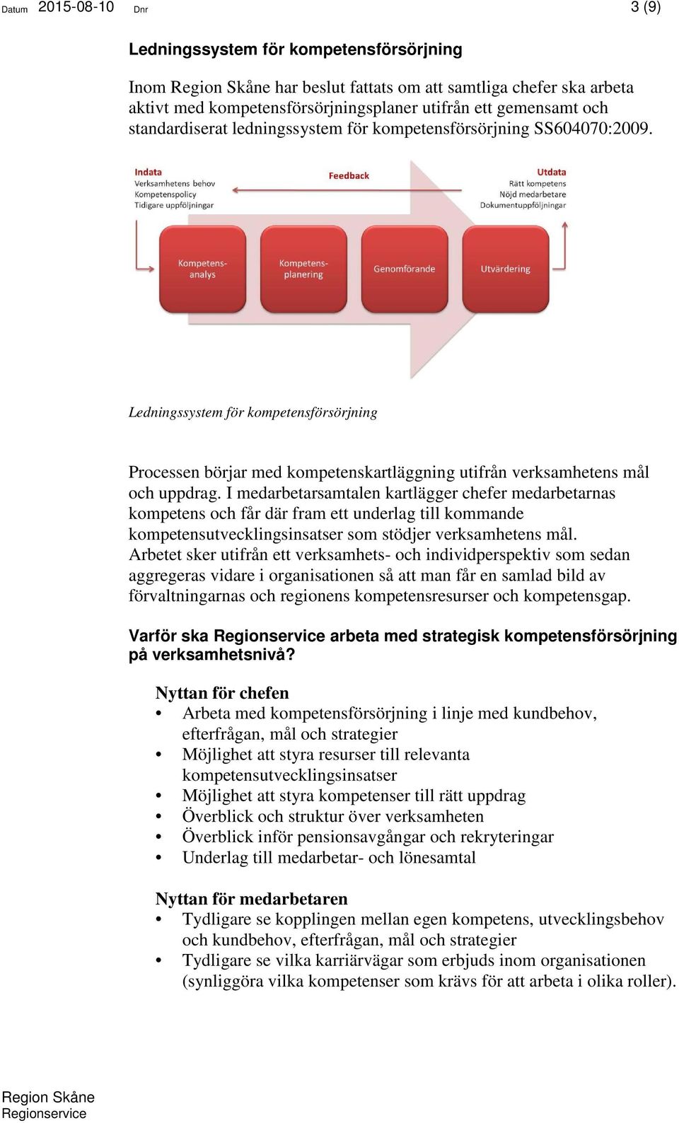 I medarbetarsamtalen kartlägger chefer medarbetarnas kompetens och får där fram ett underlag till kommande kompetensutvecklingsinsatser som stödjer verksamhetens mål.