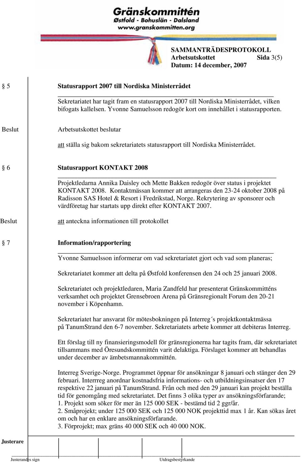 6 Statusrapport KONTAKT 2008 Projektledarna Annika Daisley och Mette Bakken redogör över status i projektet KONTAKT 2008.