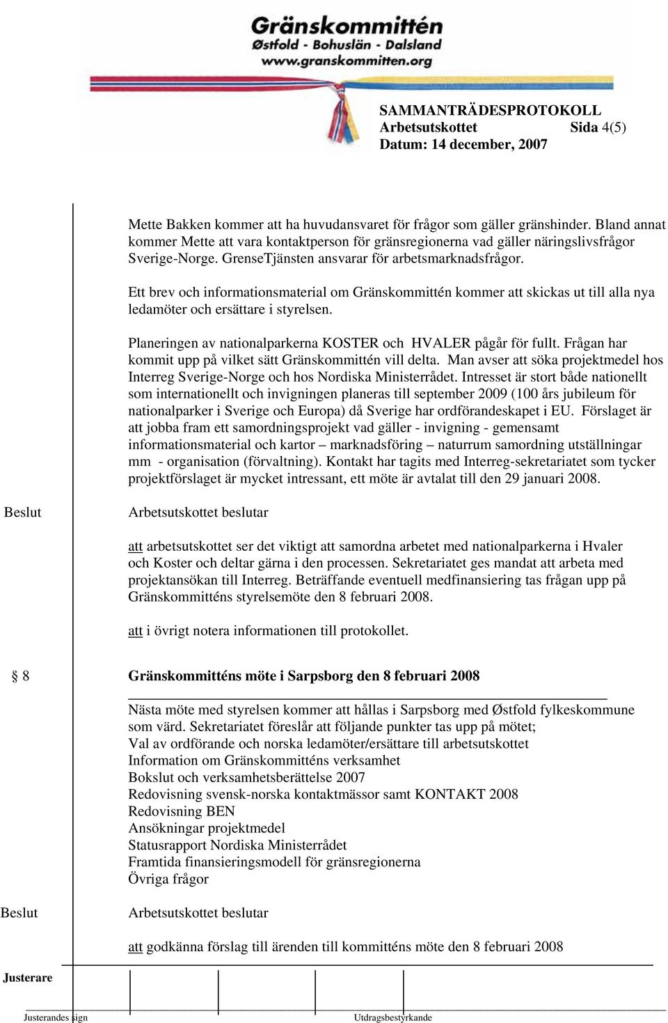 Ett brev och informationsmaterial om Gränskommittén kommer att skickas ut till alla nya ledamöter och ersättare i styrelsen. Planeringen av nationalparkerna KOSTER och HVALER pågår för fullt.