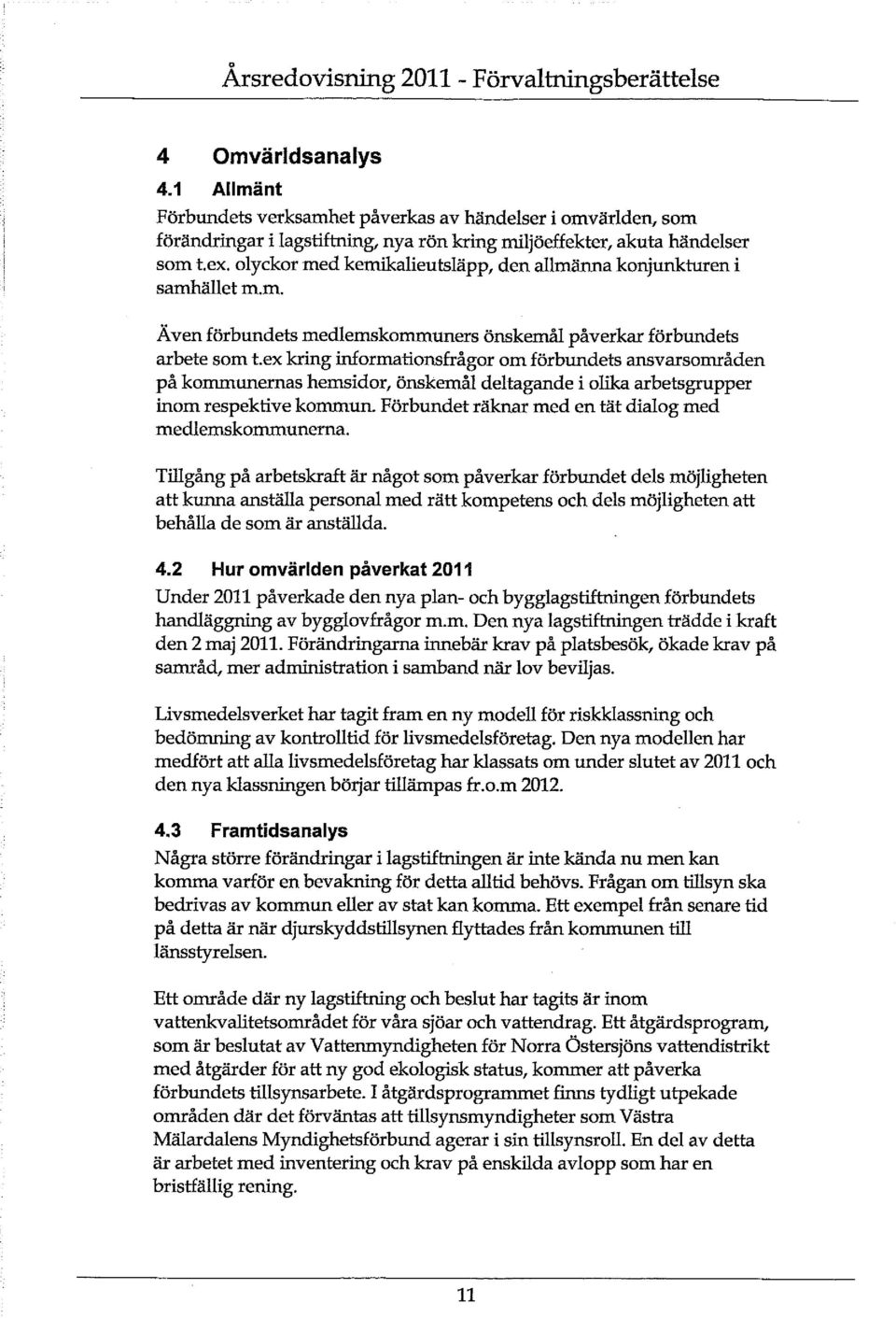 olyckor med kemikalieutsläpp, den allmänna konjunkturen i samhället m.m. Även förbundets medlemskommuners önskemål påverkar förbundets arbete som t.