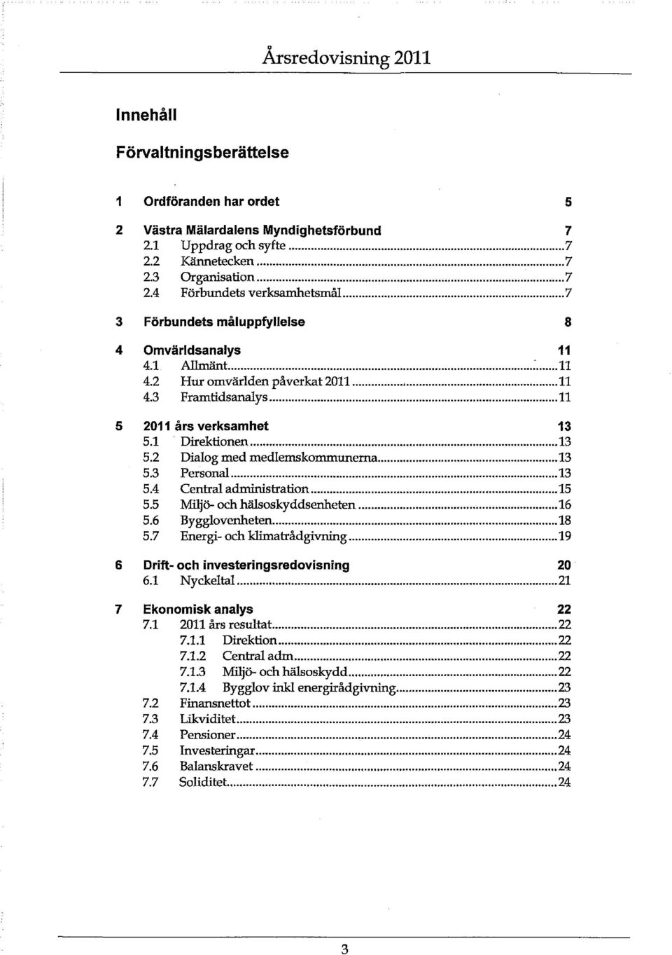 ..13 5.3 Personal...13 5.4 Central administration...15 5.5 Miljö- och hälsoskyddsenheten...16 5.6 Bygglovenheten... 18 5.7 Energi- och klimatrådgivning...19 6 Drift-och investeringsredovisning 20 6.