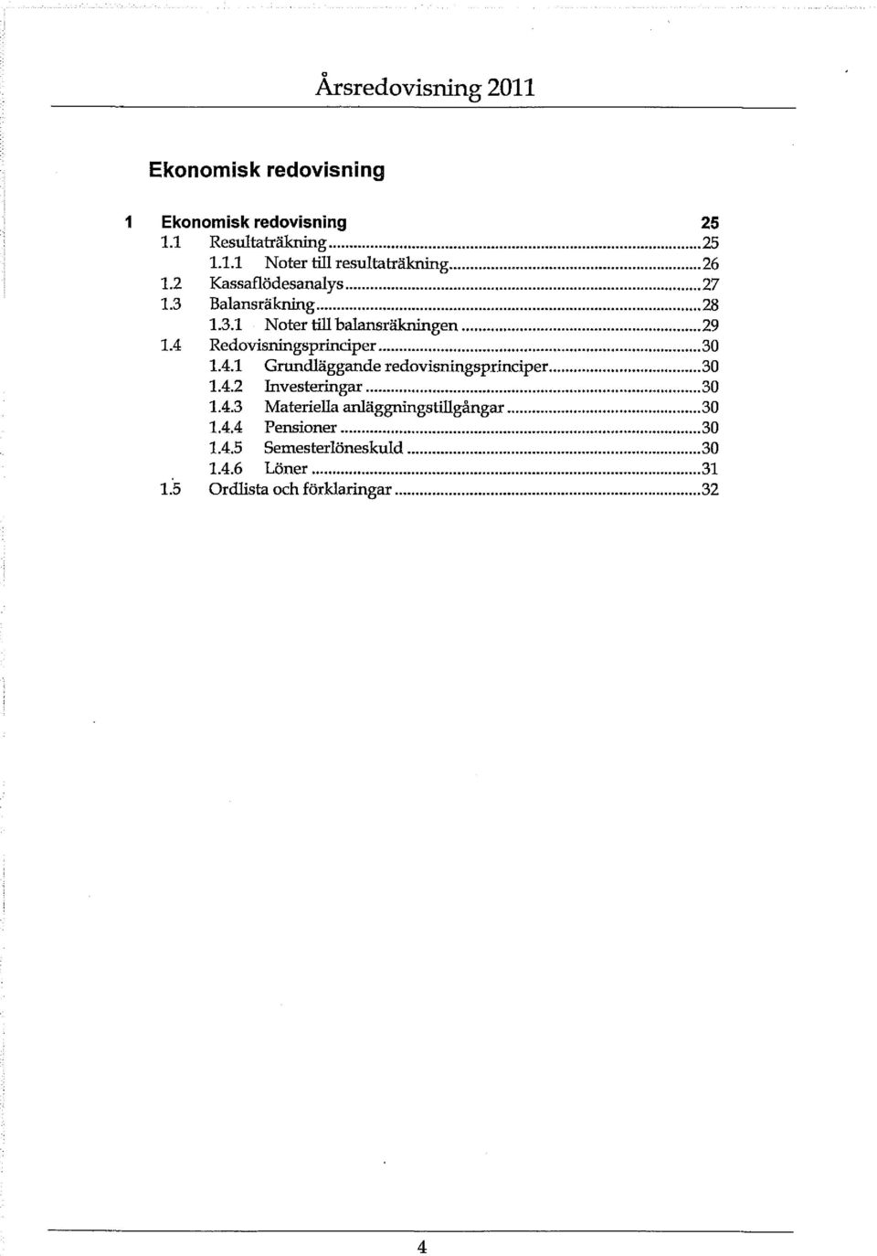 4 Redovisningsprinciper...30 1.4.1 Grundläggande redovisningsprinciper...30 1.4.2 Investeringar... 30 1.4.3 Materiella anläggningstillgångar.