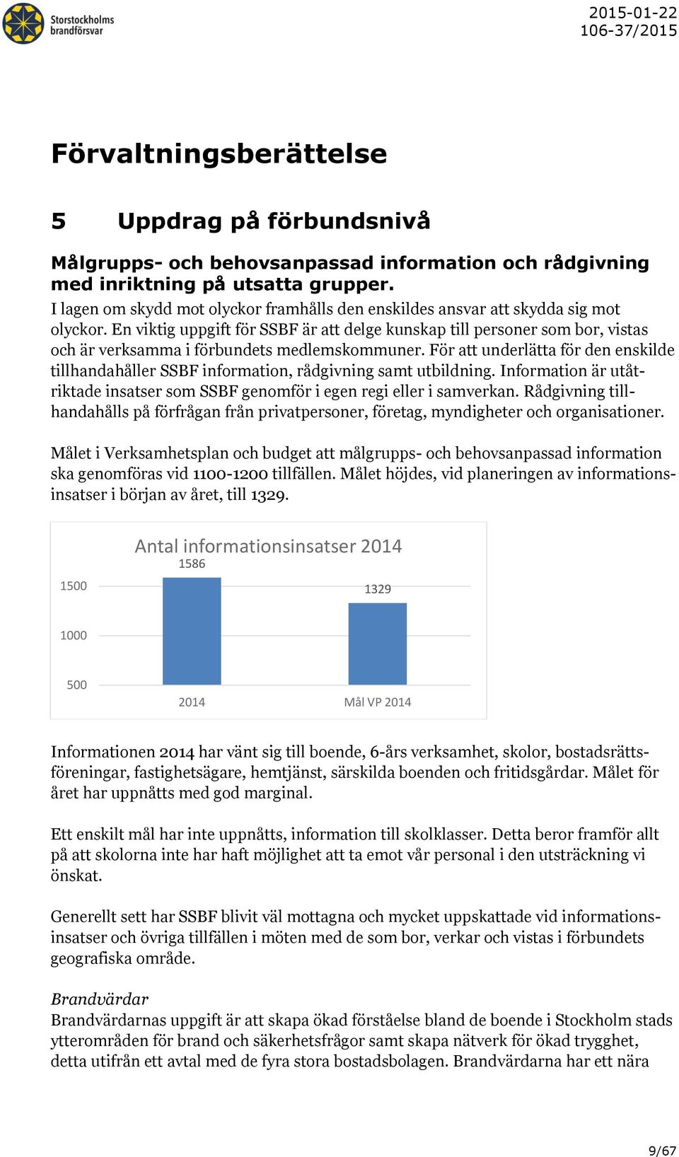 En viktig uppgift för SSBF är att delge kunskap till personer som bor, vistas och är verksamma i förbundets medlemskommuner.