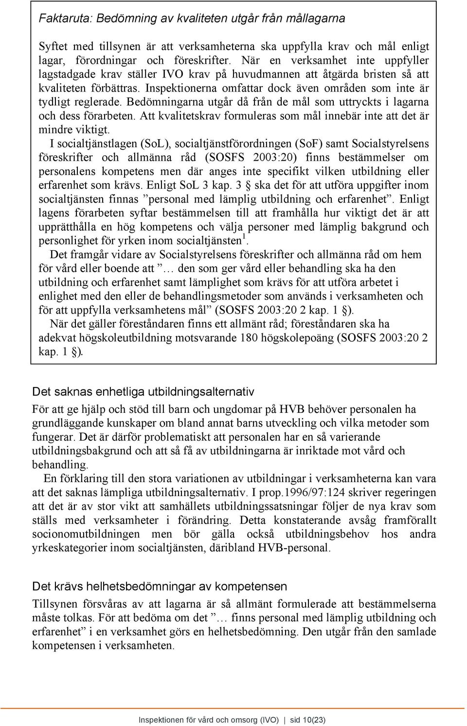 Inspektionerna omfattar dock även områden som inte är tydligt reglerade. Bedömningarna utgår då från de mål som uttryckts i lagarna och dess förarbeten.