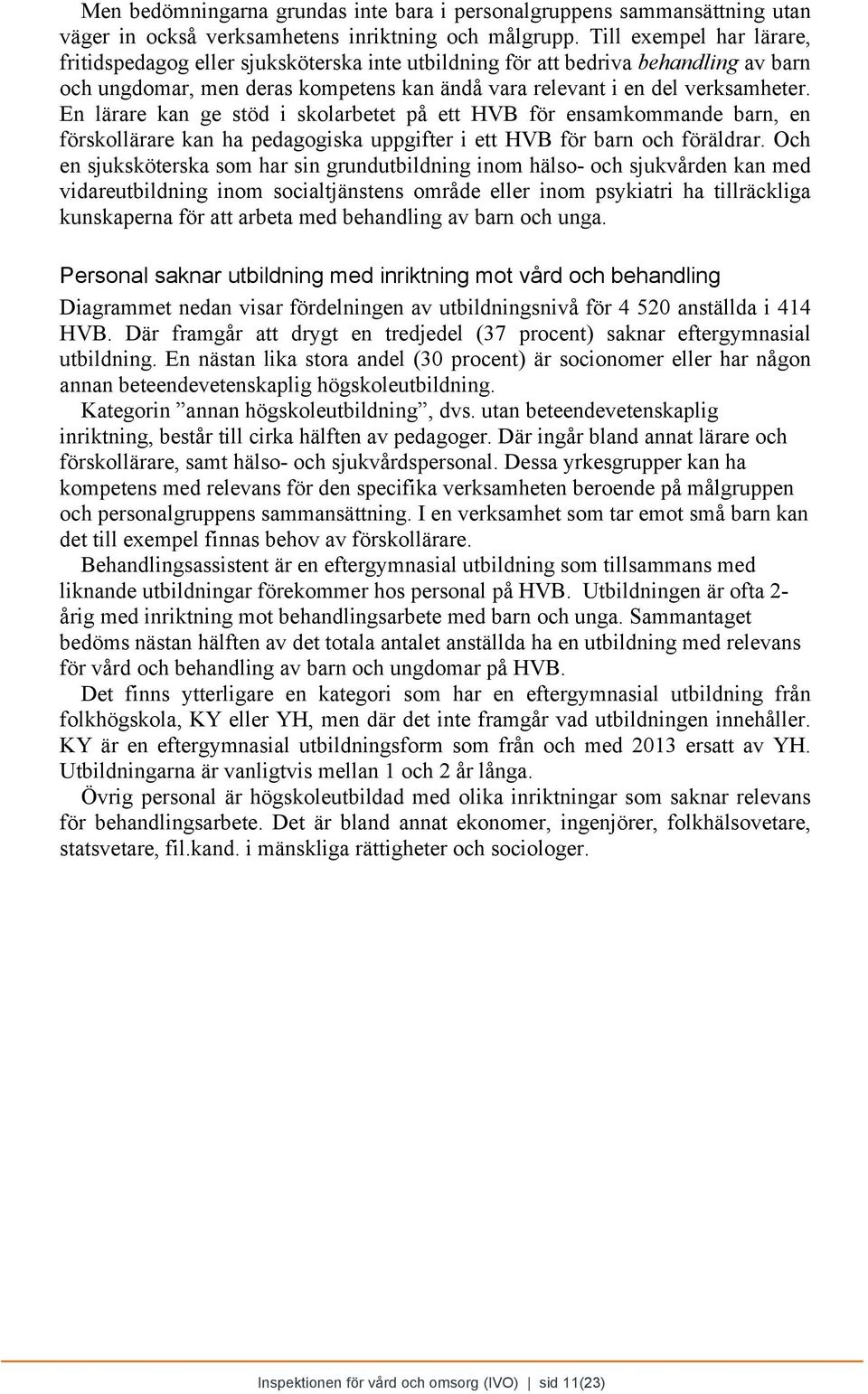 En lärare kan ge stöd i skolarbetet på ett HVB för ensamkommande barn, en förskollärare kan ha pedagogiska uppgifter i ett HVB för barn och föräldrar.