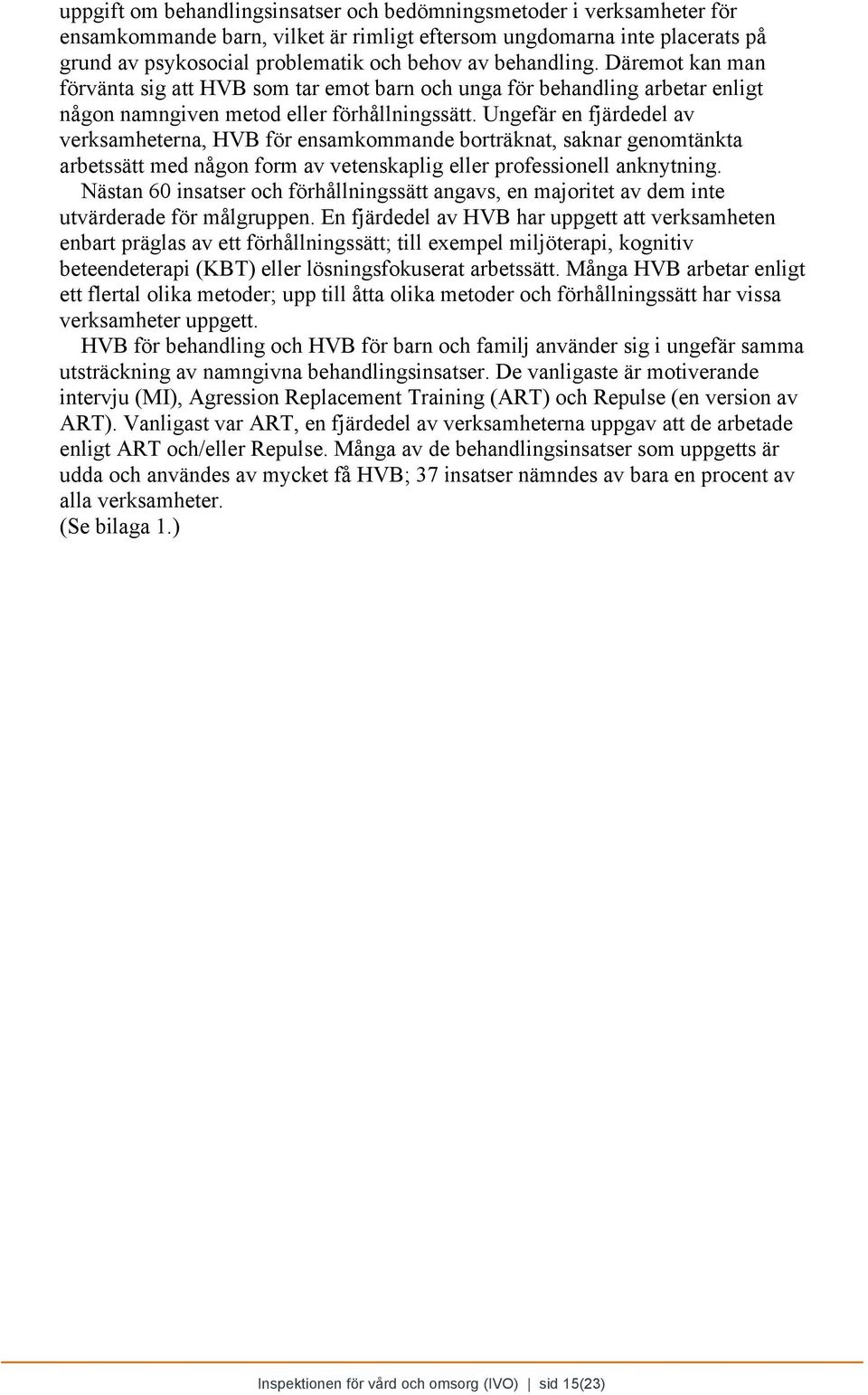 Ungefär en fjärdedel av verksamheterna, HVB för ensamkommande borträknat, saknar genomtänkta arbetssätt med någon form av vetenskaplig eller professionell anknytning.