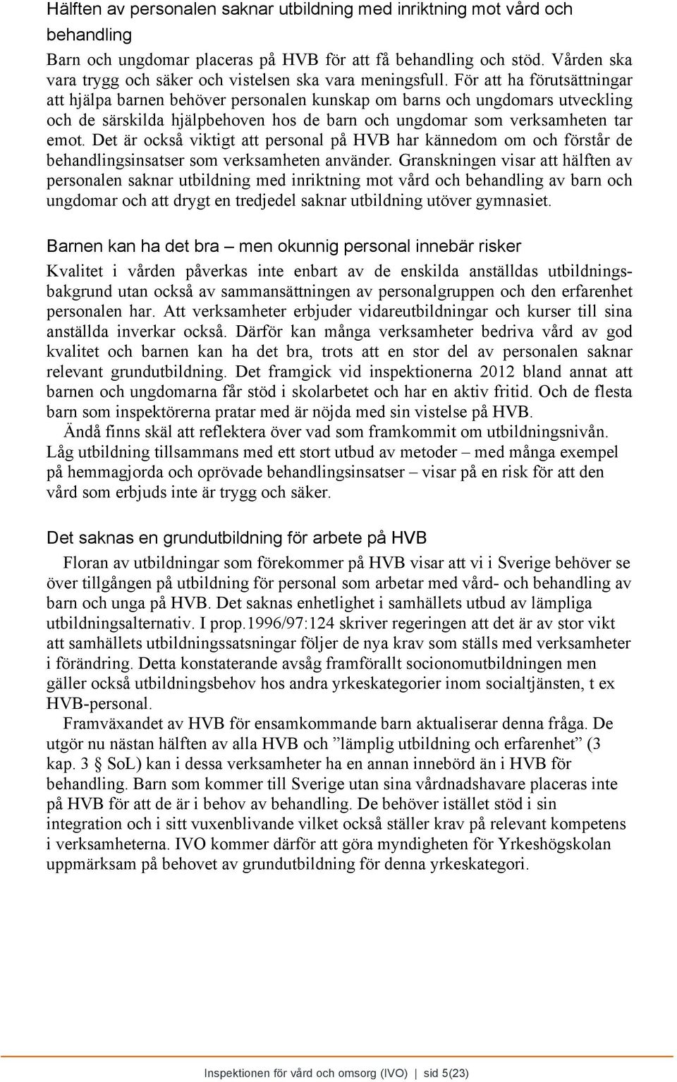 För att ha förutsättningar att hjälpa barnen behöver personalen kunskap om barns och ungdomars utveckling och de särskilda hjälpbehoven hos de barn och ungdomar som verksamheten tar emot.