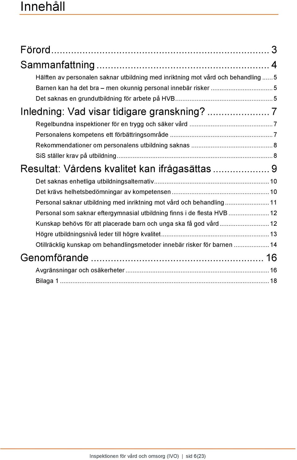 .. 7 Personalens kompetens ett förbättringsområde... 7 Rekommendationer om personalens utbildning saknas... 8 SiS ställer krav på utbildning... 8 Resultat: Vårdens kvalitet kan ifrågasättas.