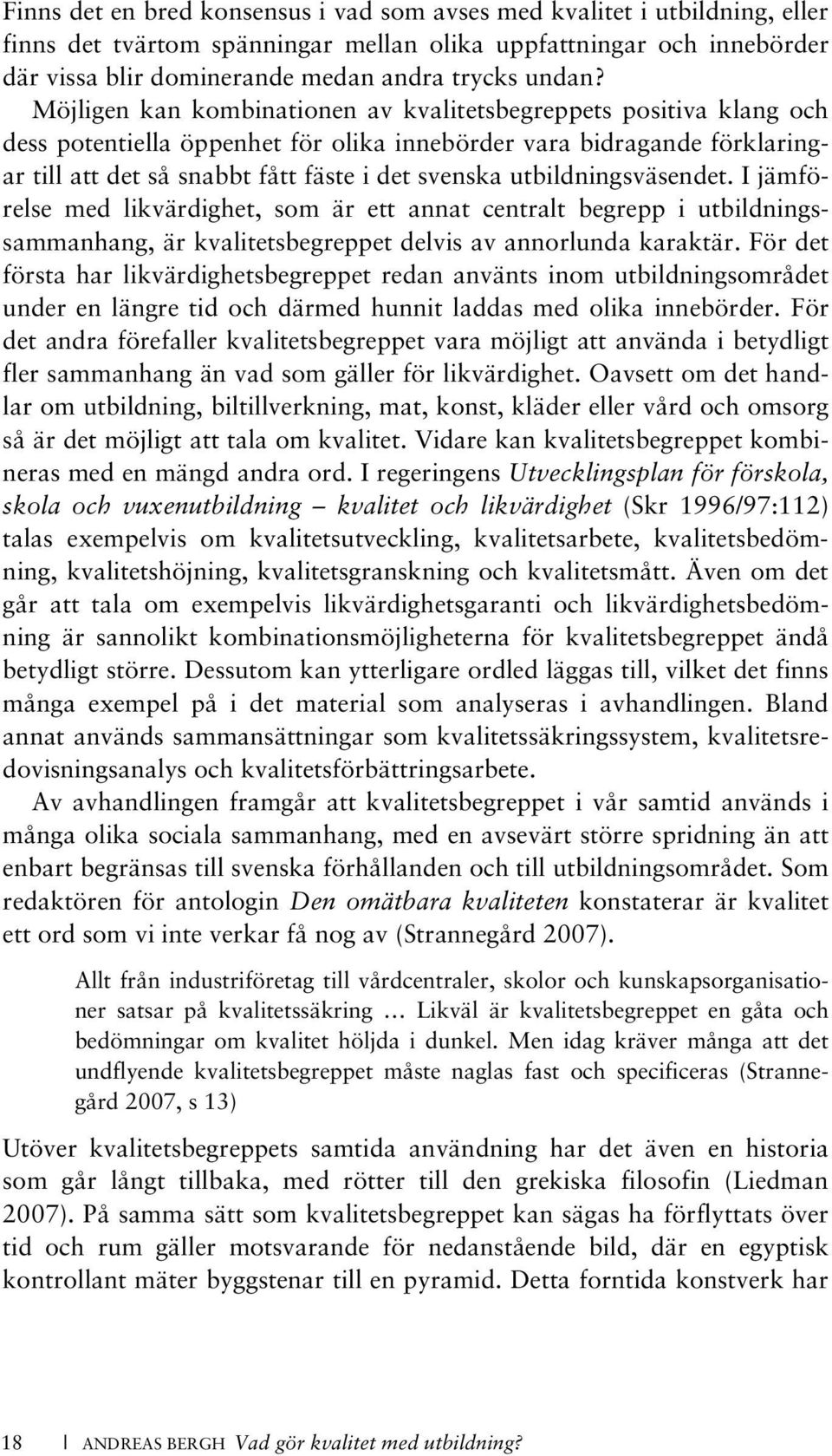 utbildningsväsendet. I jämförelse med likvärdighet, som är ett annat centralt begrepp i utbildningssammanhang, är kvalitetsbegreppet delvis av annorlunda karaktär.