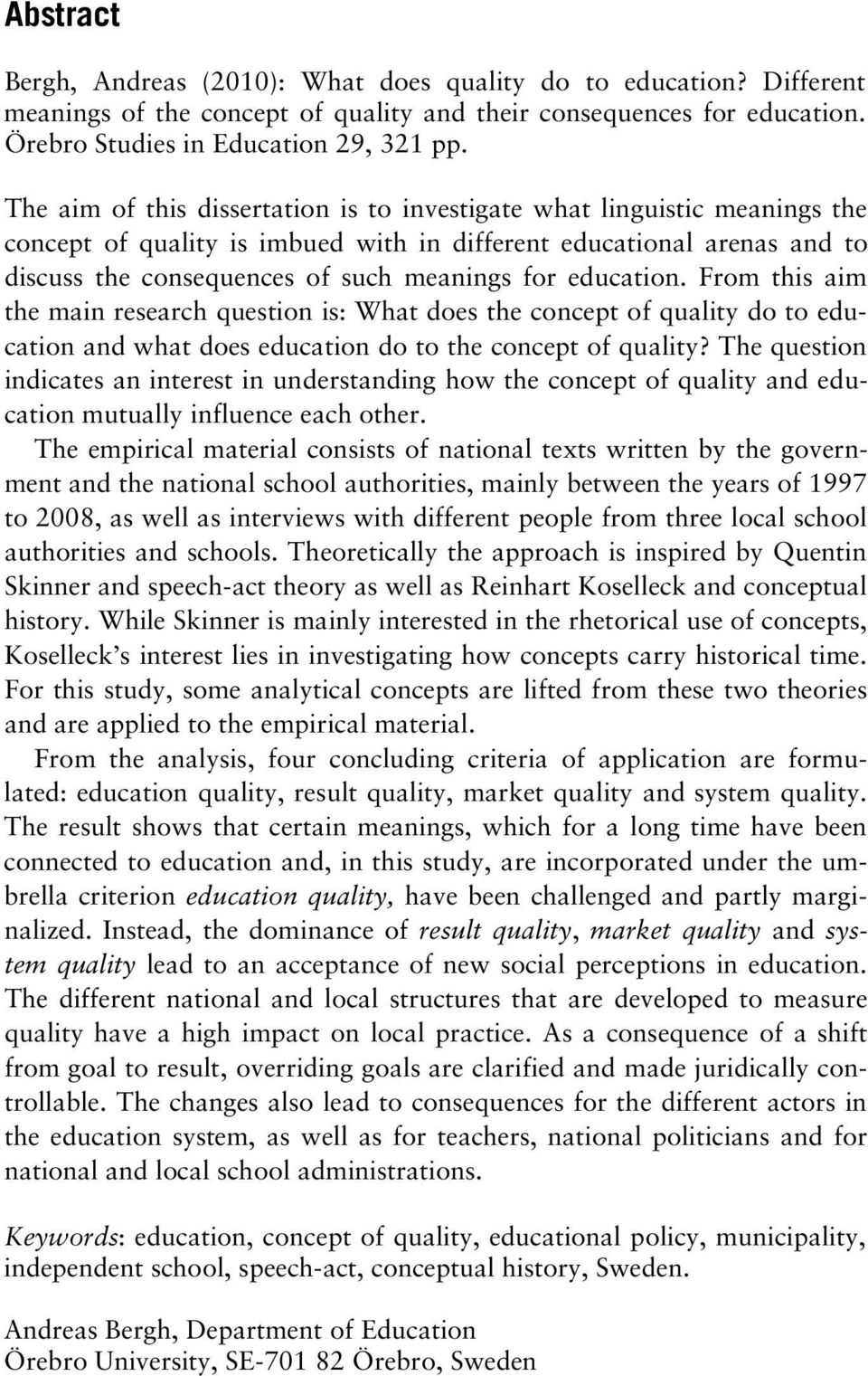 education. From this aim the main research question is: What does the concept of quality do to education and what does education do to the concept of quality?