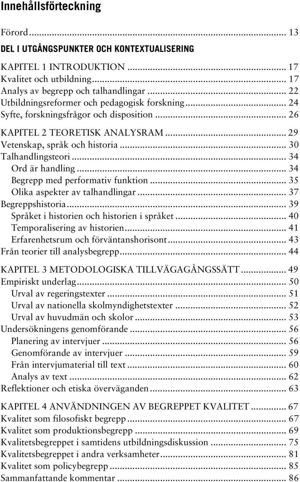 .. 34 Ord är handling... 34 Begrepp med performativ funktion... 35 Olika aspekter av talhandlingar... 37 Begreppshistoria... 39 Språket i historien och historien i språket.