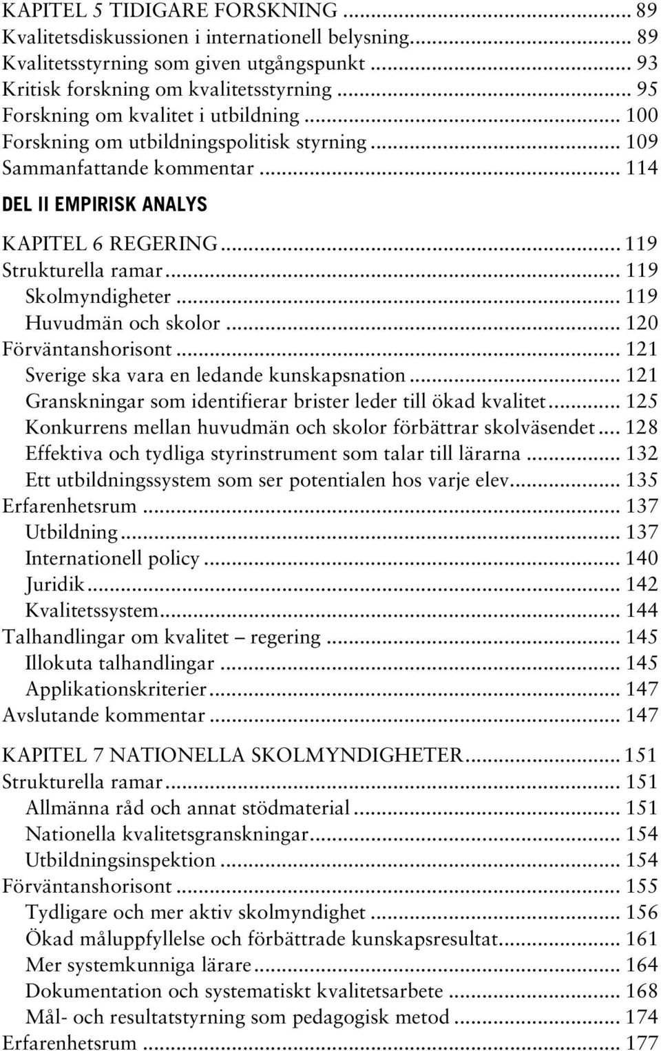 .. 119 Skolmyndigheter... 119 Huvudmän och skolor... 120 Förväntanshorisont... 121 Sverige ska vara en ledande kunskapsnation... 121 Granskningar som identifierar brister leder till ökad kvalitet.