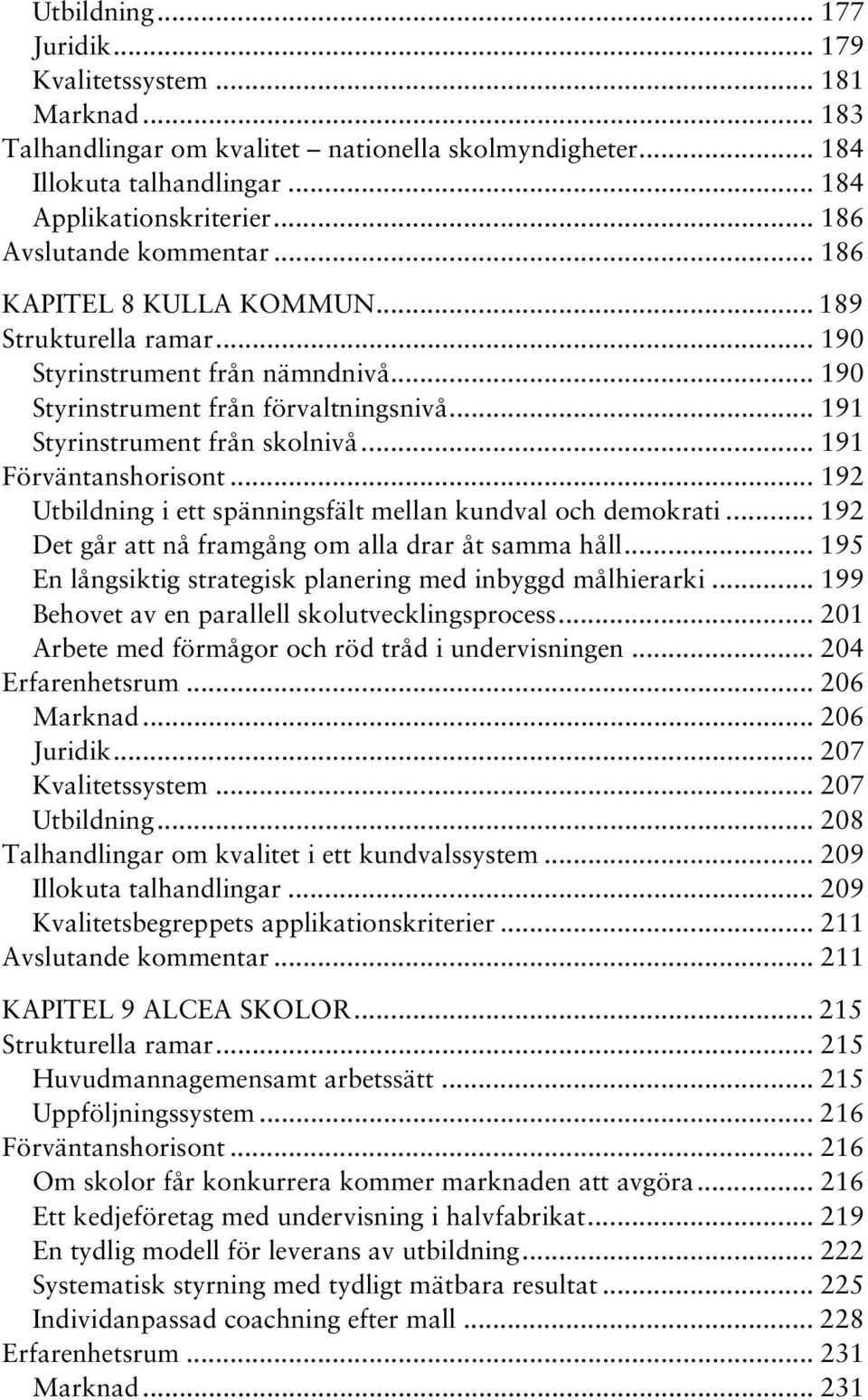 .. 191 Förväntanshorisont... 192 Utbildning i ett spänningsfält mellan kundval och demokrati... 192 Det går att nå framgång om alla drar åt samma håll.