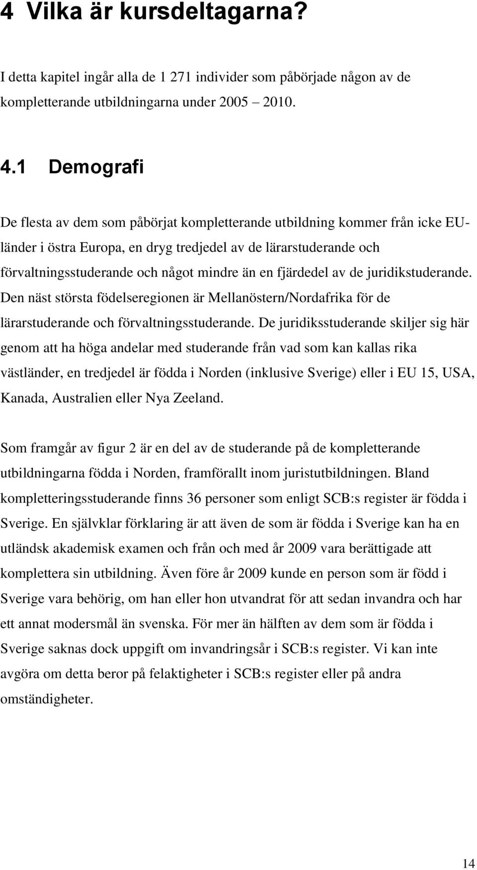 fjärdedel av de juridikstuderande. Den näst största födelseregionen är Mellanöstern/Nordafrika för de lärarstuderande och förvaltningsstuderande.