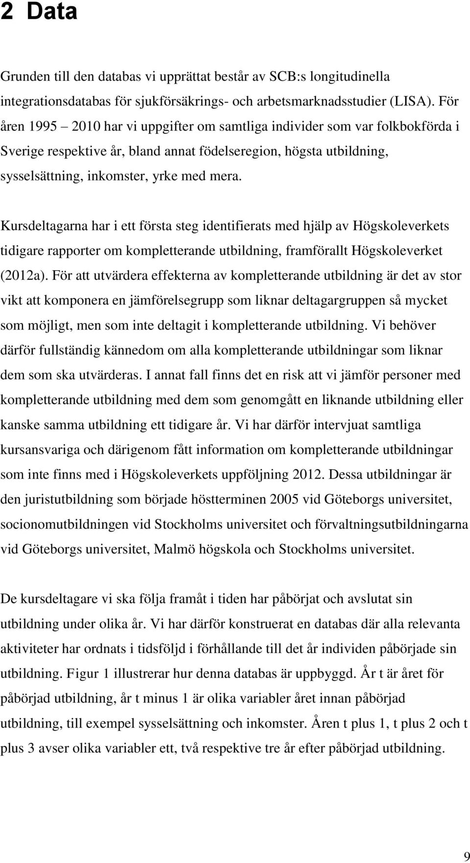 Kursdeltagarna har i ett första steg identifierats med hjälp av Högskoleverkets tidigare rapporter om kompletterande utbildning, framförallt Högskoleverket (2012a).