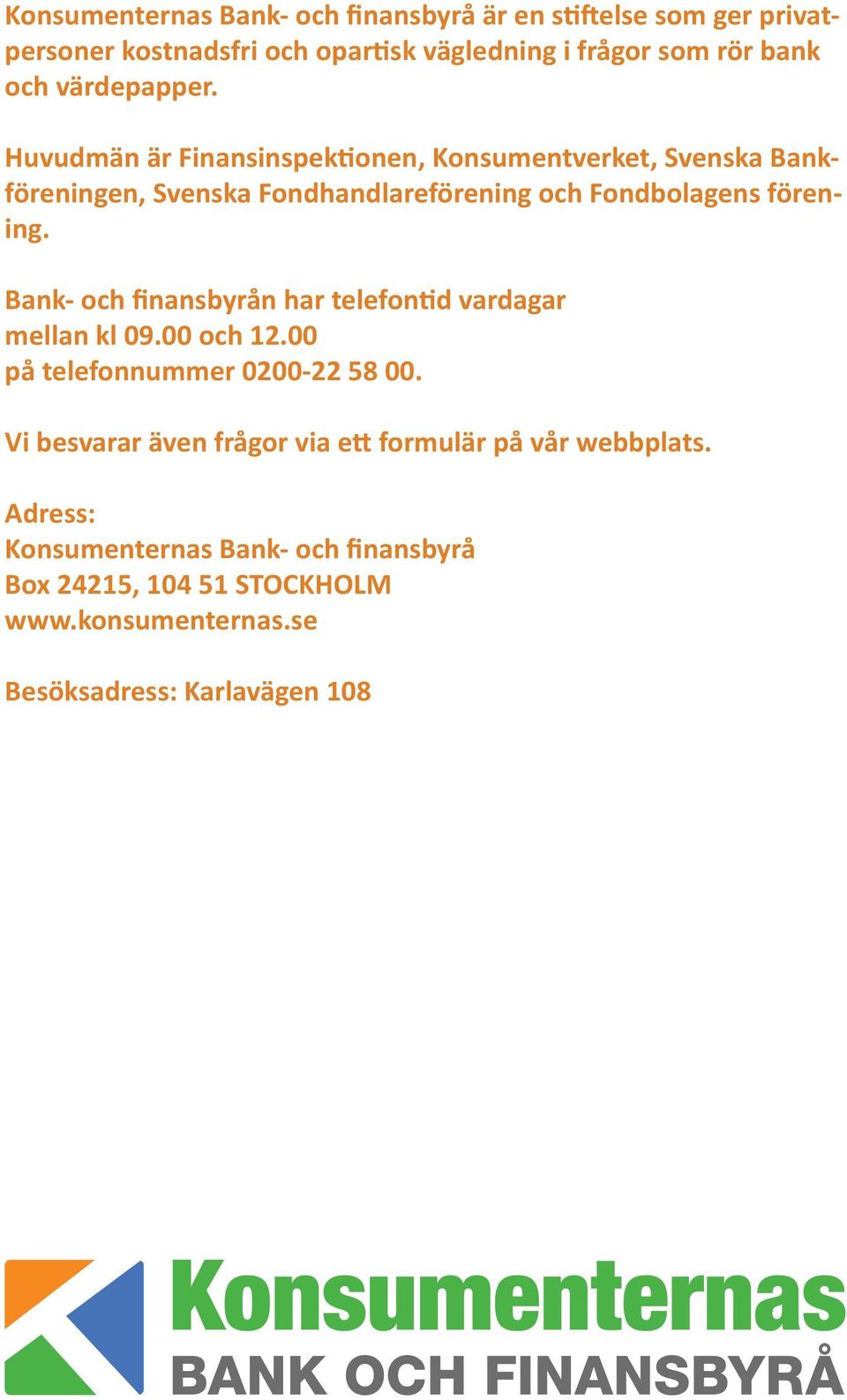 Bank- och finansbyrån har telefontid vardagar mellan kl 09.00 och 12.00 på telefonnummer 0200-22 58 00.