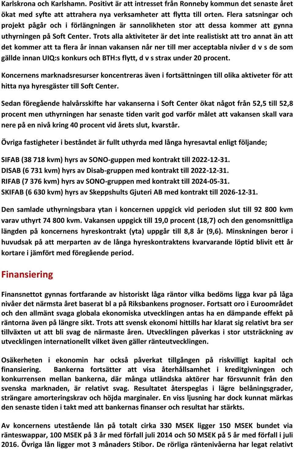 Trots alla aktiviteter är det inte realistiskt att tro annat än att det kommer att ta flera år innan vakansen når ner till mer acceptabla nivåer d v s de som gällde innan UIQ:s konkurs och BTH:s