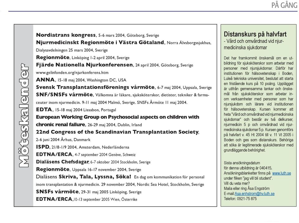 htm ANNA, 15-18 maj 2004, Washington DC, USA Svensk Transplantationsförenings vårmöte, 6-7 maj 2004, Uppsala, Sverige SNF/SNSFs vårmöte, Välkomna är läkare, sjuksköterskor, dietister, tekniker &