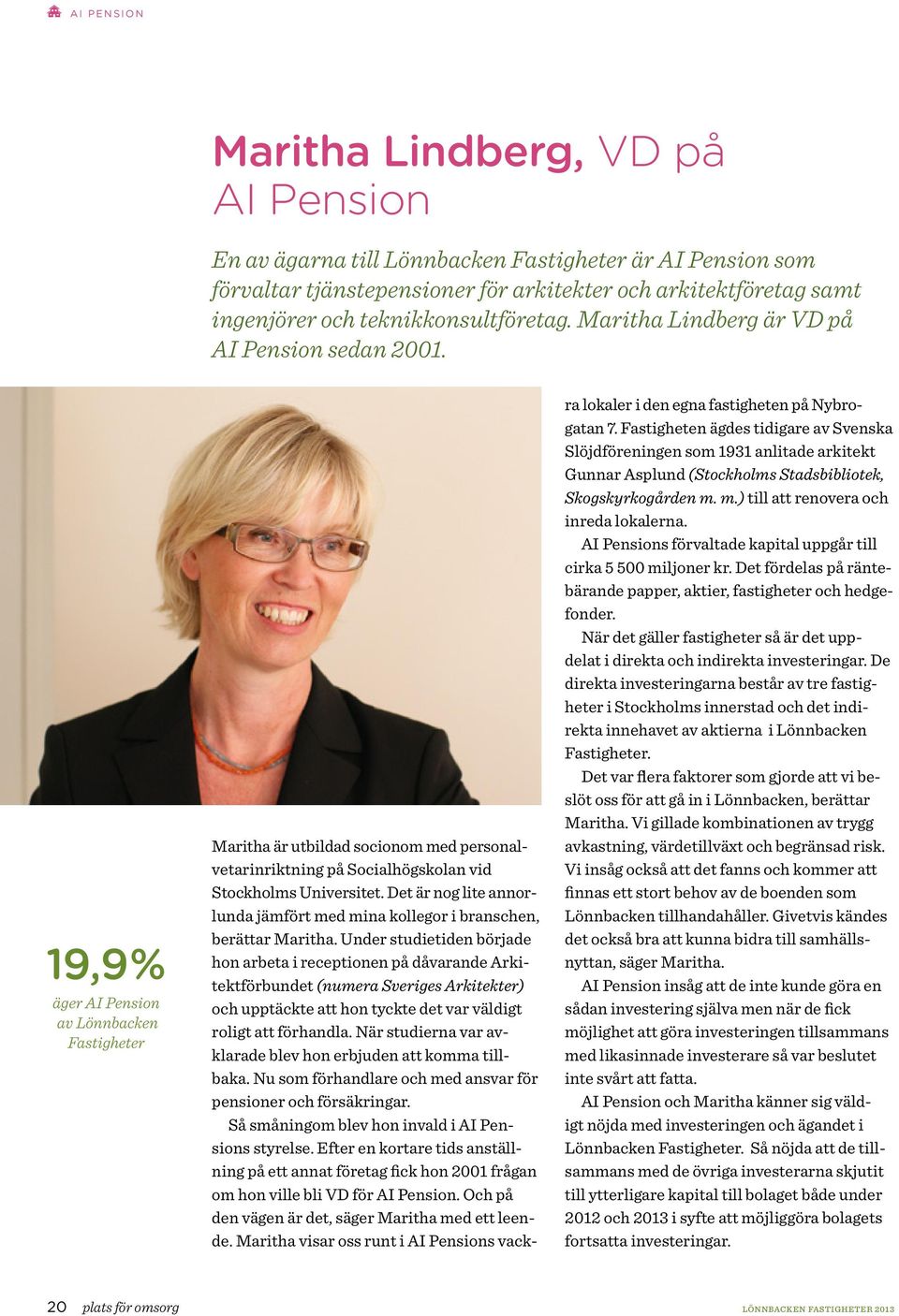 19,9% äger AI Pension av Lönnbacken Fastigheter Maritha är utbildad socionom med personalvetarinriktning på Socialhögskolan vid Stockholms Universitet.