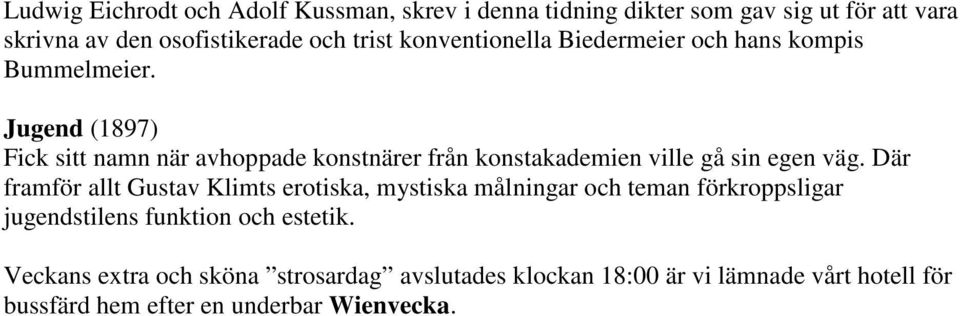 Jugend (1897) Fick sitt namn när avhoppade konstnärer från konstakademien ville gå sin egen väg.