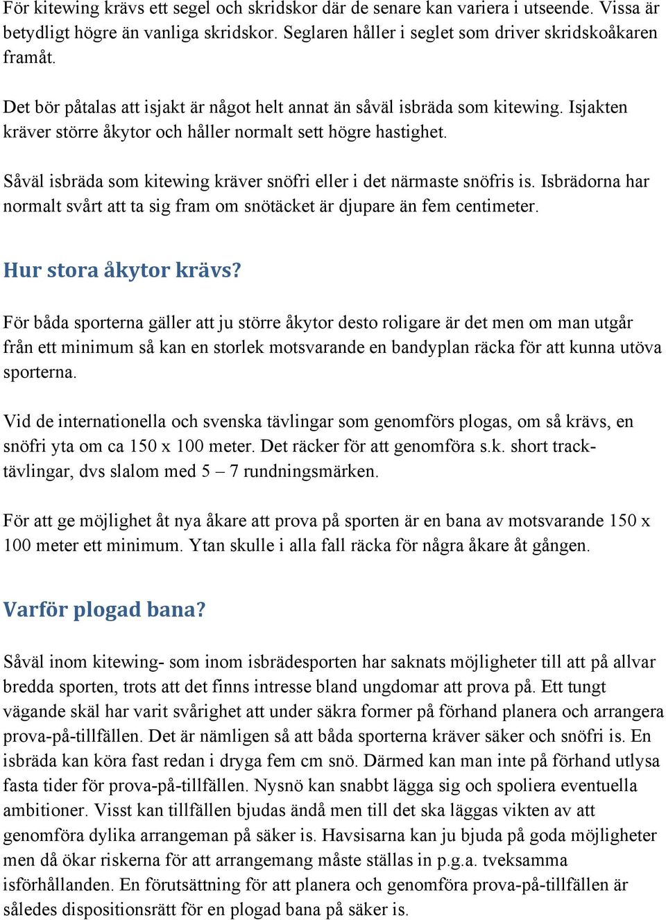 Såväl isbräda som kitewing kräver snöfri eller i det närmaste snöfris is. Isbrädorna har normalt svårt att ta sig fram om snötäcket är djupare än fem centimeter. Hur stora åkytor krävs?