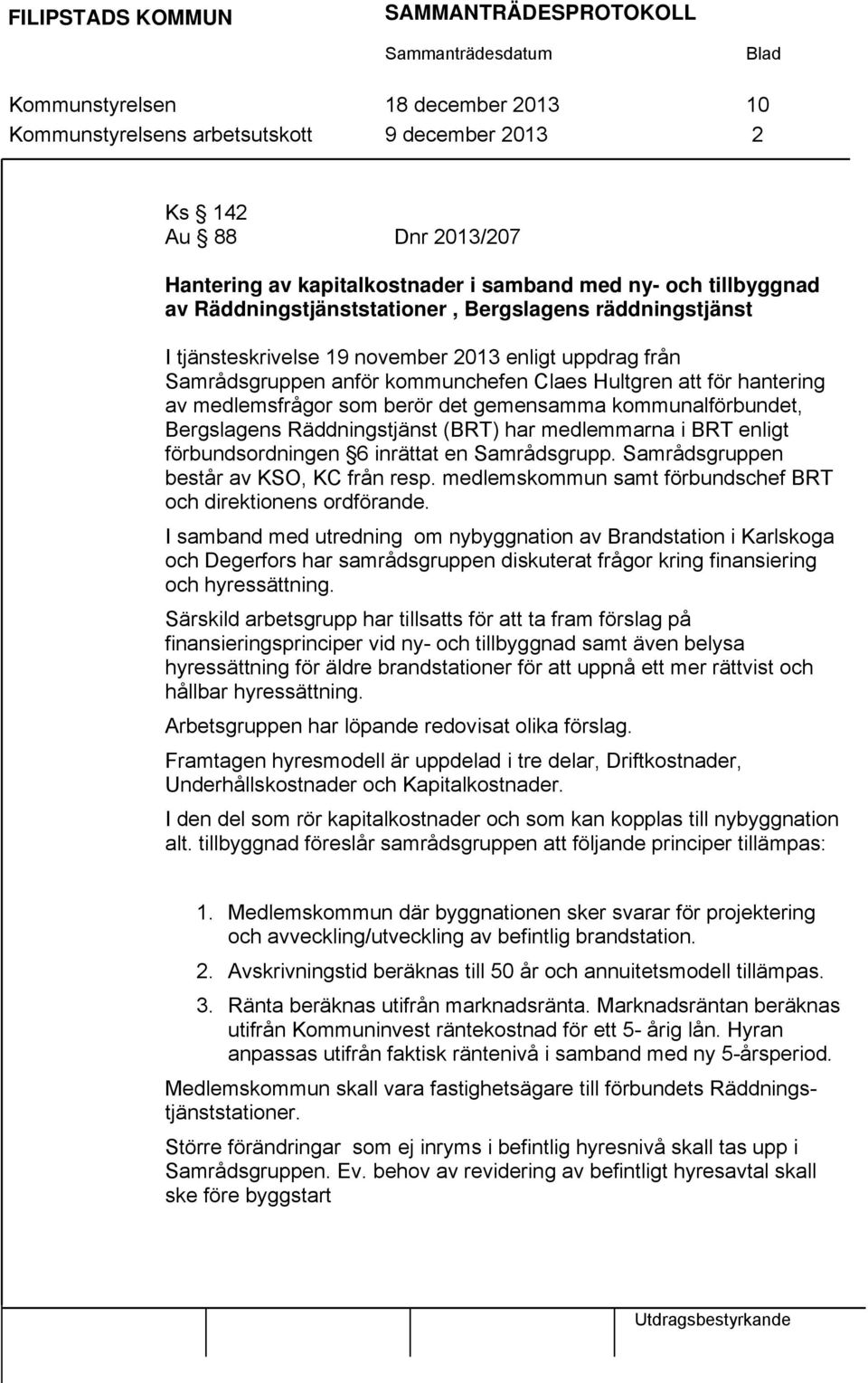 berör det gemensamma kommunalförbundet, Bergslagens Räddningstjänst (BRT) har medlemmarna i BRT enligt förbundsordningen 6 inrättat en Samrådsgrupp. Samrådsgruppen består av KSO, KC från resp.