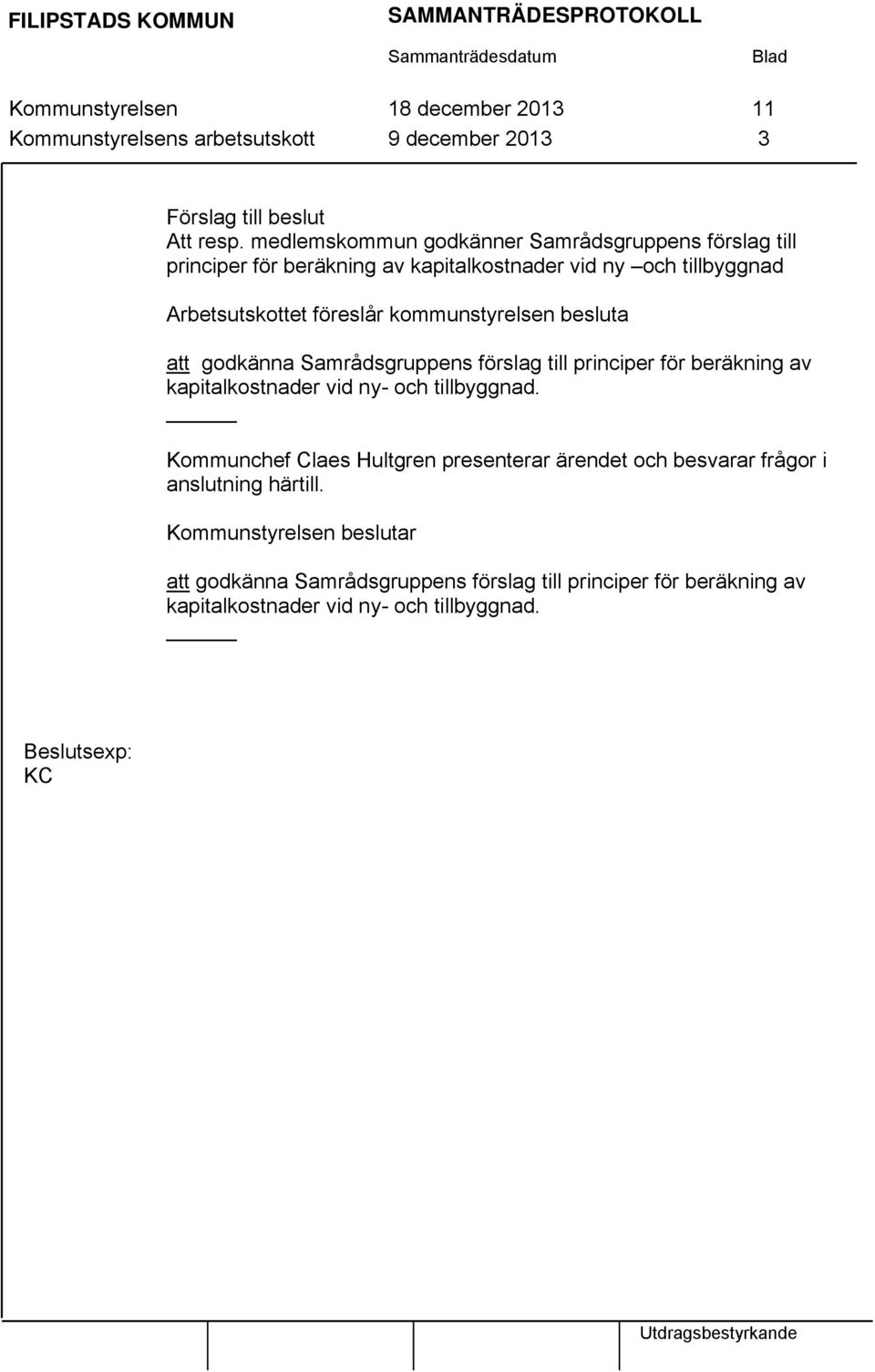 kommunstyrelsen besluta att godkänna Samrådsgruppens förslag till principer för beräkning av kapitalkostnader vid ny- och tillbyggnad.