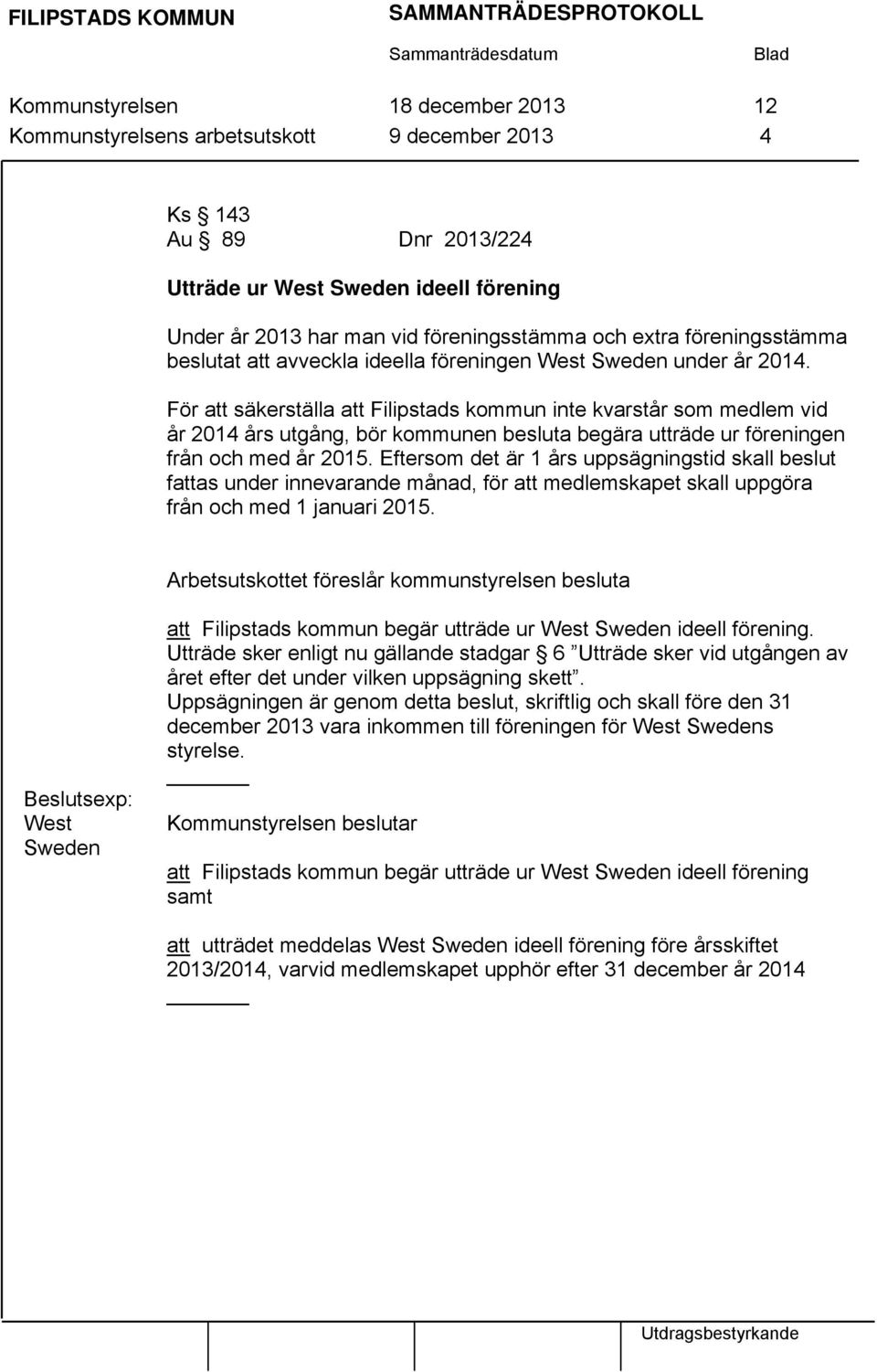 För att säkerställa att Filipstads kommun inte kvarstår som medlem vid år 2014 års utgång, bör kommunen besluta begära utträde ur föreningen från och med år 2015.